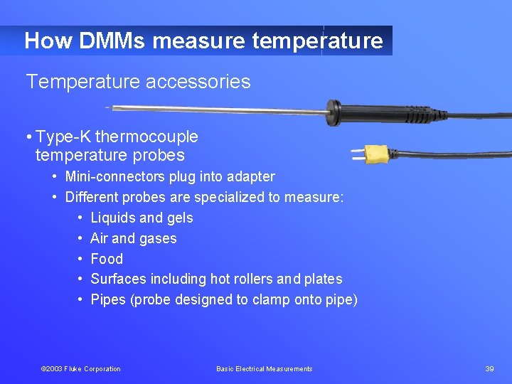 How DMMs measure temperature Temperature accessories • Type-K thermocouple temperature probes • Mini-connectors plug