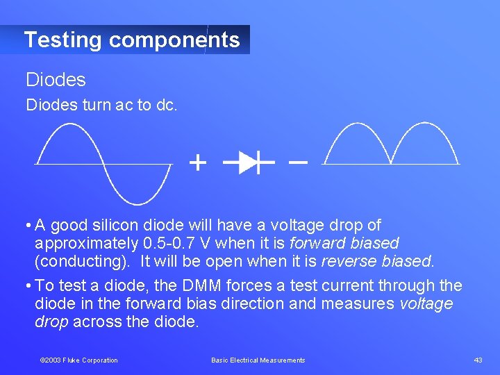 Testing components Diodes turn ac to dc. • A good silicon diode will have