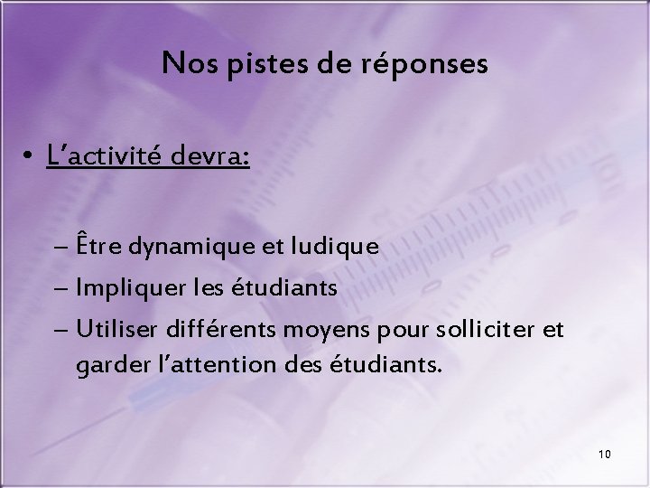 Nos pistes de réponses • L’activité devra: – Être dynamique et ludique – Impliquer