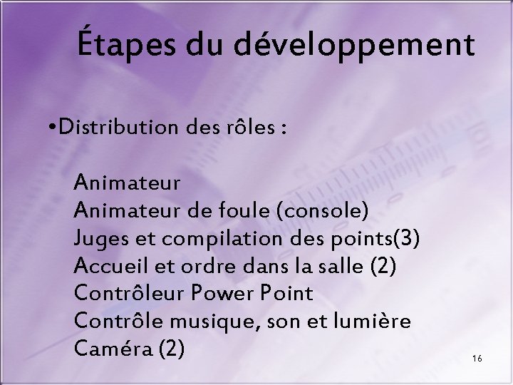 Étapes du développement • Distribution des rôles : Animateur de foule (console) Juges et