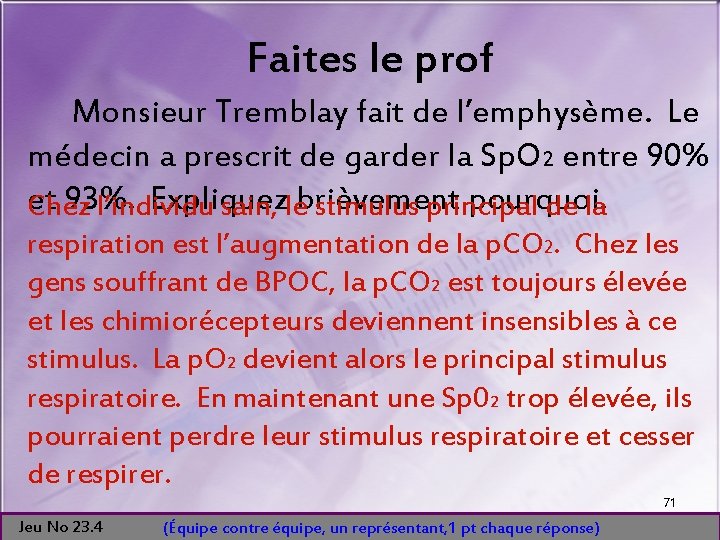 Faites le prof Monsieur Tremblay fait de l’emphysème. Le médecin a prescrit de garder