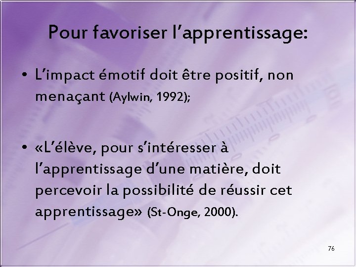 Pour favoriser l’apprentissage: • L’impact émotif doit être positif, non menaçant (Aylwin, 1992); •