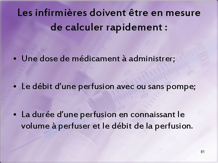 Les infirmières doivent être en mesure de calculer rapidement : • Une dose de