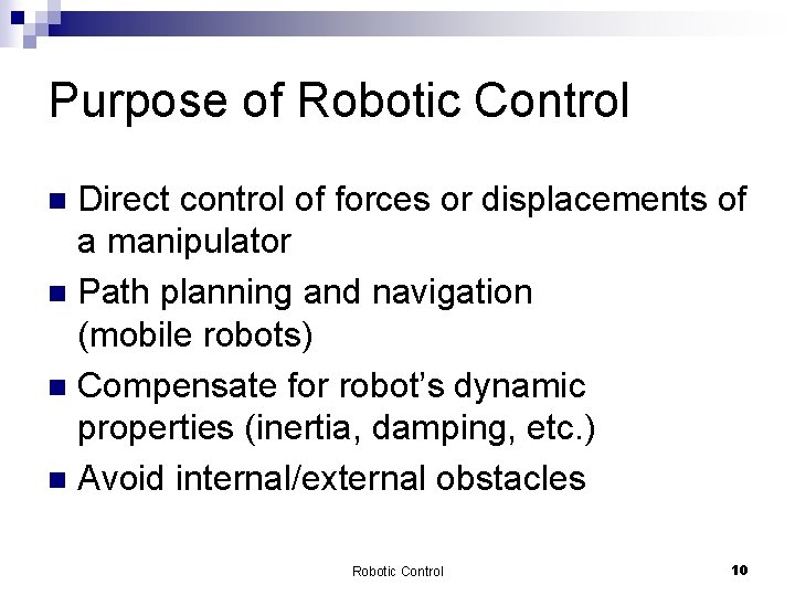 Purpose of Robotic Control Direct control of forces or displacements of a manipulator n