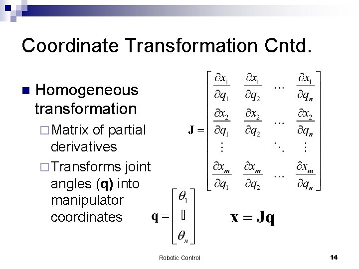 Coordinate Transformation Cntd. n Homogeneous transformation ¨ Matrix of partial derivatives ¨ Transforms joint