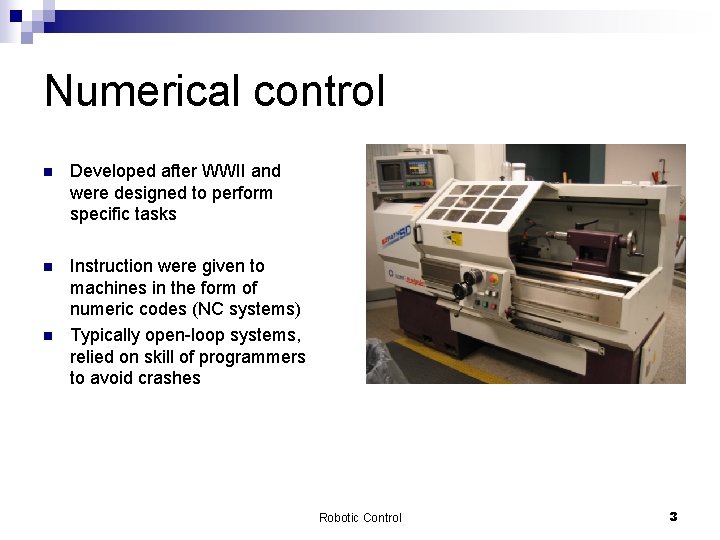 Numerical control n Developed after WWII and were designed to perform specific tasks n