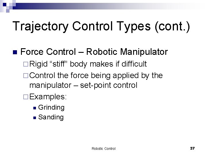 Trajectory Control Types (cont. ) n Force Control – Robotic Manipulator ¨ Rigid “stiff”