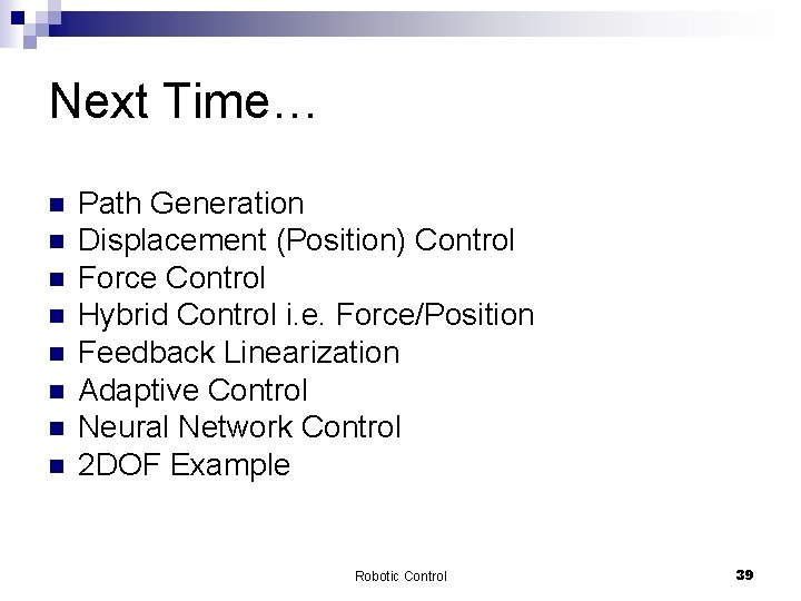 Next Time… n n n n Path Generation Displacement (Position) Control Force Control Hybrid