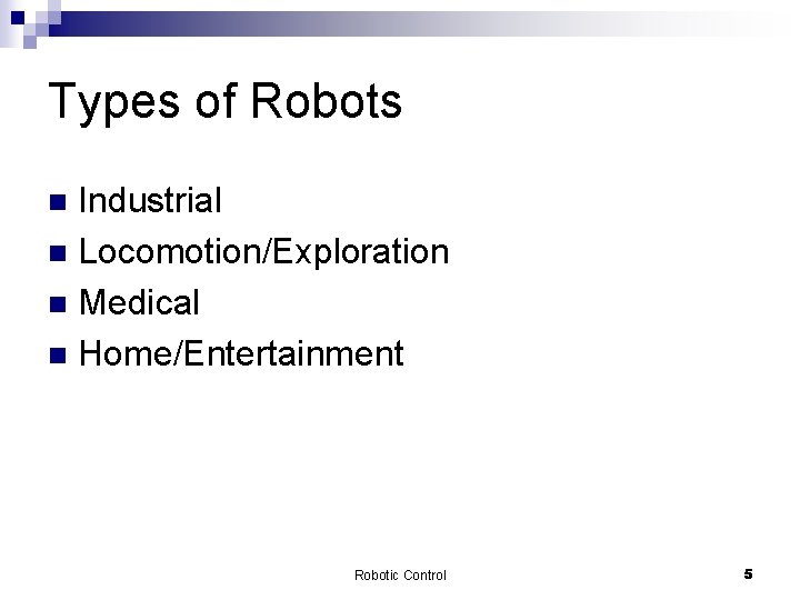 Types of Robots Industrial n Locomotion/Exploration n Medical n Home/Entertainment n Robotic Control 5