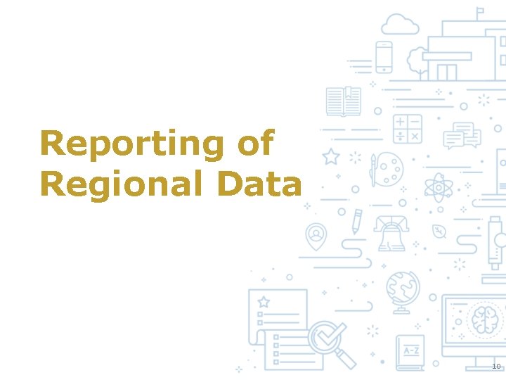 Reporting of Regional Data 10 