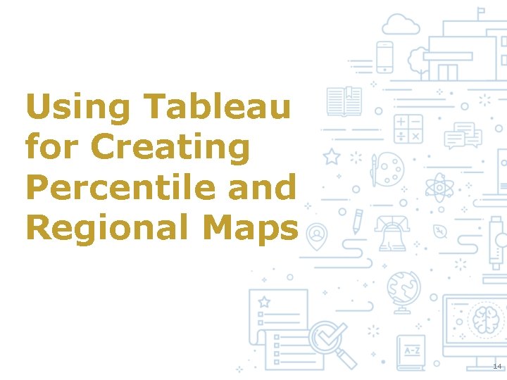 Using Tableau for Creating Percentile and Regional Maps 14 