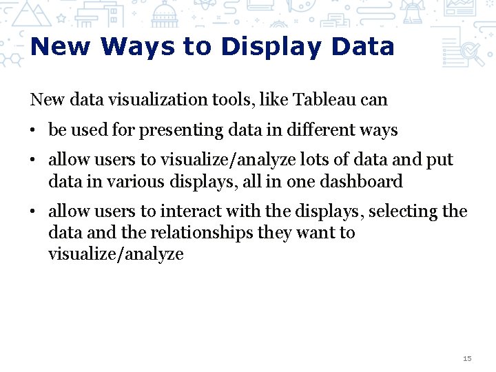 New Ways to Display Data New data visualization tools, like Tableau can • be