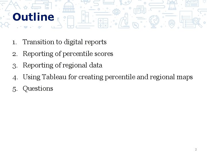 Outline 1. Transition to digital reports 2. Reporting of percentile scores 3. Reporting of