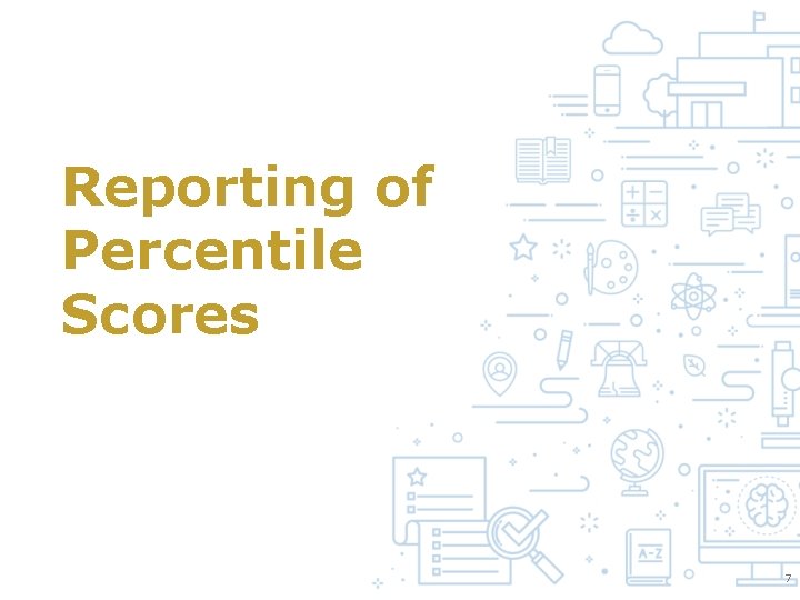 Reporting of Percentile Scores 7 Reporting of Percentile Scores 7