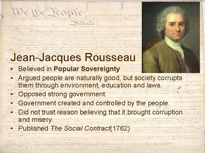 Jean-Jacques Rousseau • Believed in Popular Sovereignty • Argued people are naturally good, but