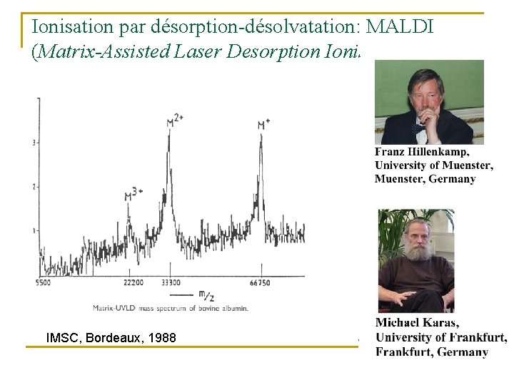 Ionisation par désorption-désolvatation: MALDI (Matrix-Assisted Laser Desorption Ionisation) IMSC, Bordeaux, 1988 