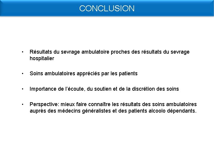 CONCLUSION • Résultats du sevrage ambulatoire proches des résultats du sevrage hospitalier • Soins