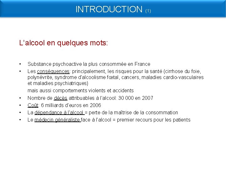 INTRODUCTION (1) L’alcool en quelques mots: • • Substance psychoactive la plus consommée en