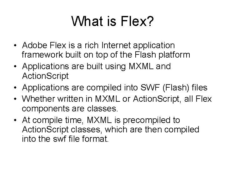 What is Flex? • Adobe Flex is a rich Internet application framework built on