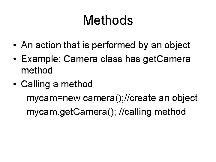 Methods • An action that is performed by an object • Example: Camera class