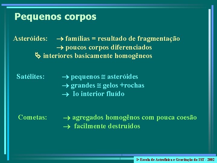 Pequenos corpos famílias = resultado de fragmentação poucos corpos diferenciados interiores basicamente homogêneos Asteróides: