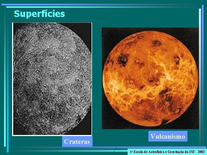 Superfícies Crateras Vulcanismo 1 a Escola de Astrofísica e Gravitação do IST - 2002