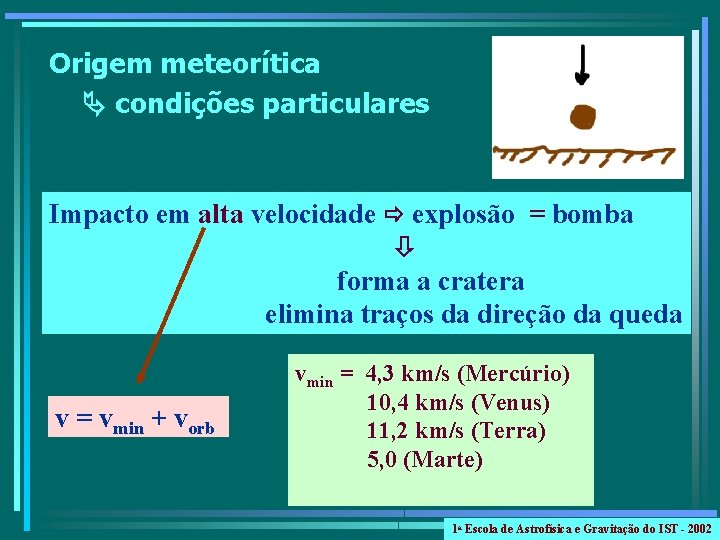Origem meteorítica condições particulares Impacto em alta velocidade explosão = bomba forma a cratera