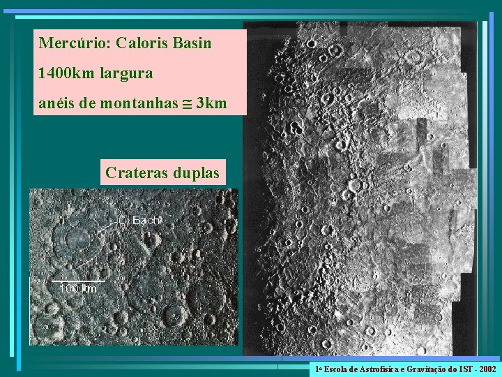 Mercúrio: Caloris Basin 1400 km largura anéis de montanhas 3 km Crateras duplas 1