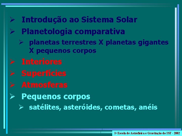 Ø Introdução ao Sistema Solar Ø Planetologia comparativa Ø planetas terrestres X planetas gigantes
