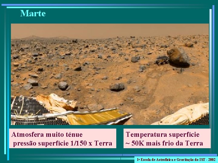 Marte Atmosfera muito ténue pressão superfície 1/150 x Terra Temperatura superfície ~ 50 K