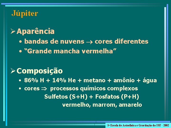 Júpiter Ø Aparência • bandas de nuvens cores diferentes • “Grande mancha vermelha” Ø