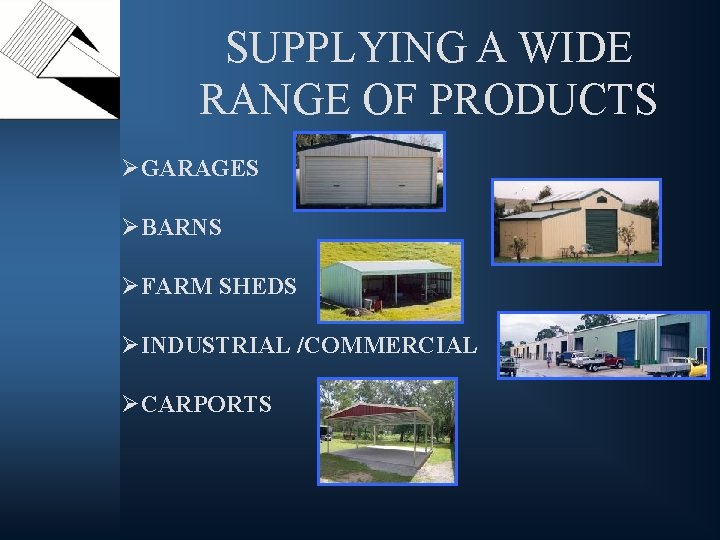 SUPPLYING A WIDE RANGE OF PRODUCTS ØGARAGES ØBARNS ØFARM SHEDS ØINDUSTRIAL /COMMERCIAL ØCARPORTS 