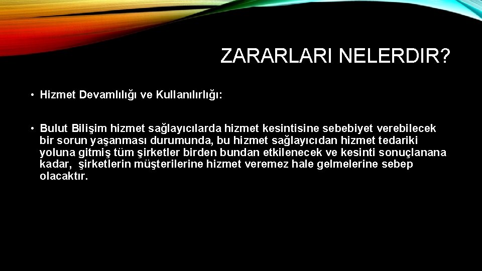 ZARARLARI NELERDIR? • Hizmet Devamlılığı ve Kullanılırlığı: • Bulut Bilişim hizmet sağlayıcılarda hizmet kesintisine