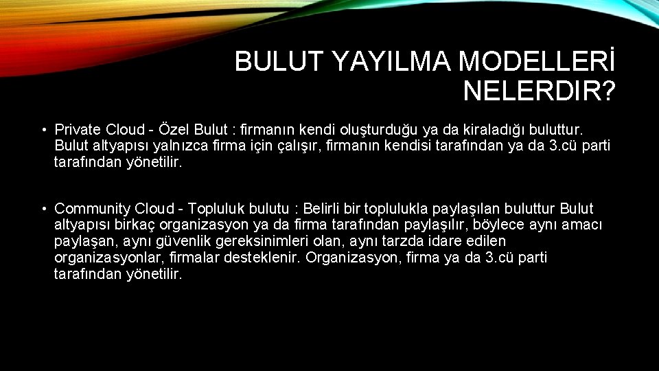 BULUT YAYILMA MODELLERİ NELERDIR? • Private Cloud - Özel Bulut : firmanın kendi oluşturduğu