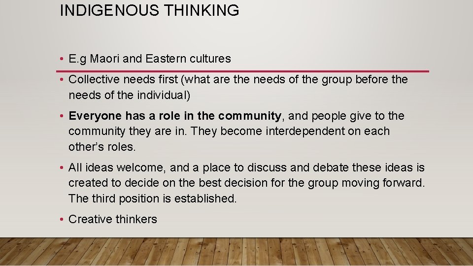 INDIGENOUS THINKING • E. g Maori and Eastern cultures • Collective needs first (what