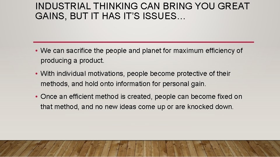 INDUSTRIAL THINKING CAN BRING YOU GREAT GAINS, BUT IT HAS IT’S ISSUES… • We