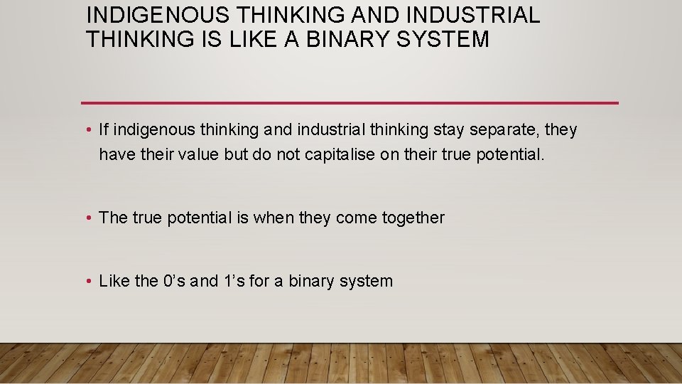 INDIGENOUS THINKING AND INDUSTRIAL THINKING IS LIKE A BINARY SYSTEM • If indigenous thinking
