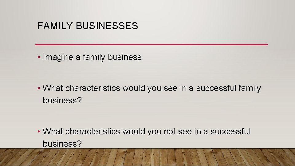 FAMILY BUSINESSES • Imagine a family business • What characteristics would you see in