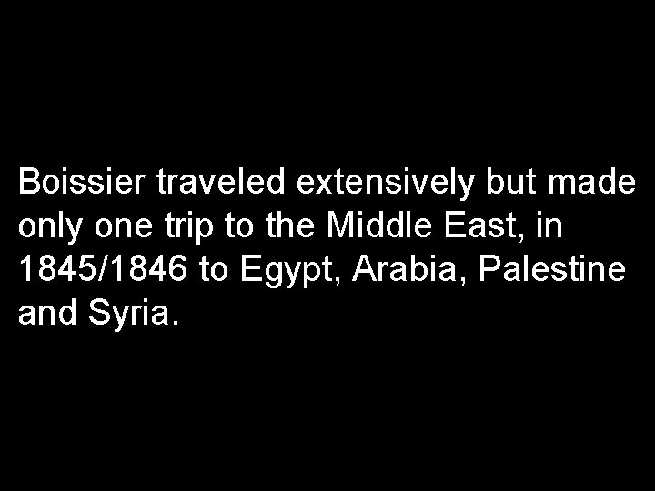 Boissier traveled extensively but made only one trip to the Middle East, in 1845/1846