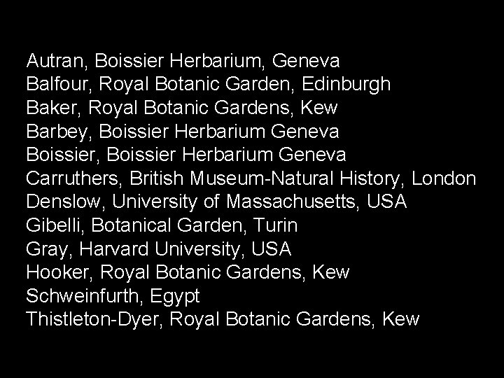 Autran, Boissier Herbarium, Geneva Balfour, Royal Botanic Garden, Edinburgh Baker, Royal Botanic Gardens, Kew