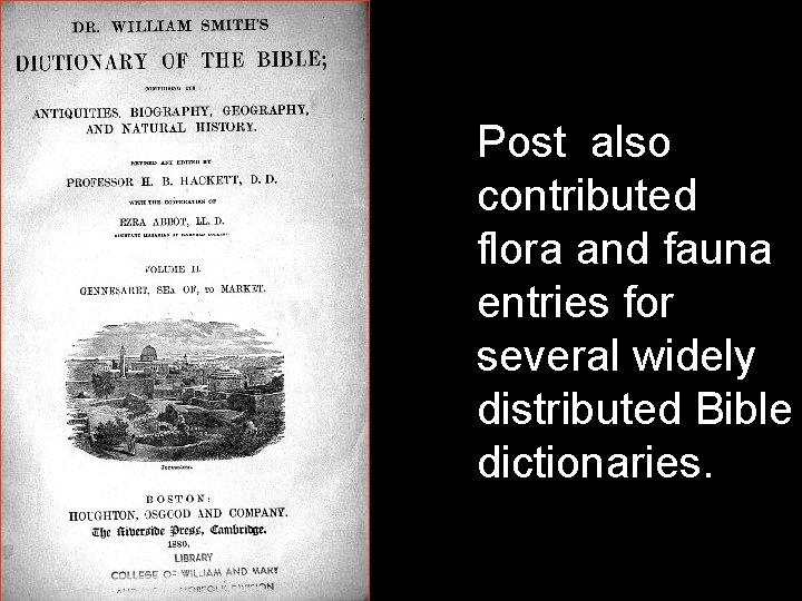 Post also contributed flora and fauna entries for several widely distributed Bible dictionaries. 