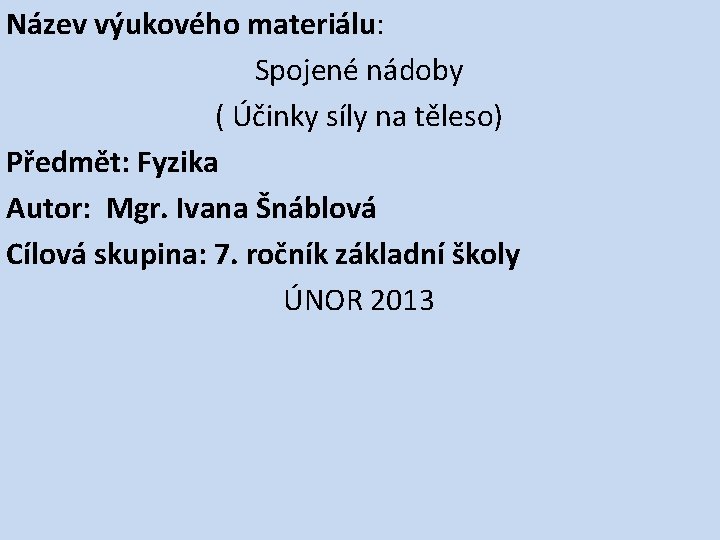 Název výukového materiálu: Spojené nádoby ( Účinky síly na těleso) Předmět: Fyzika Autor: Mgr.