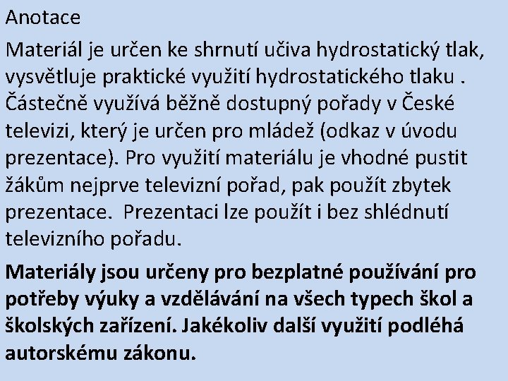 Anotace Materiál je určen ke shrnutí učiva hydrostatický tlak, vysvětluje praktické využití hydrostatického tlaku.