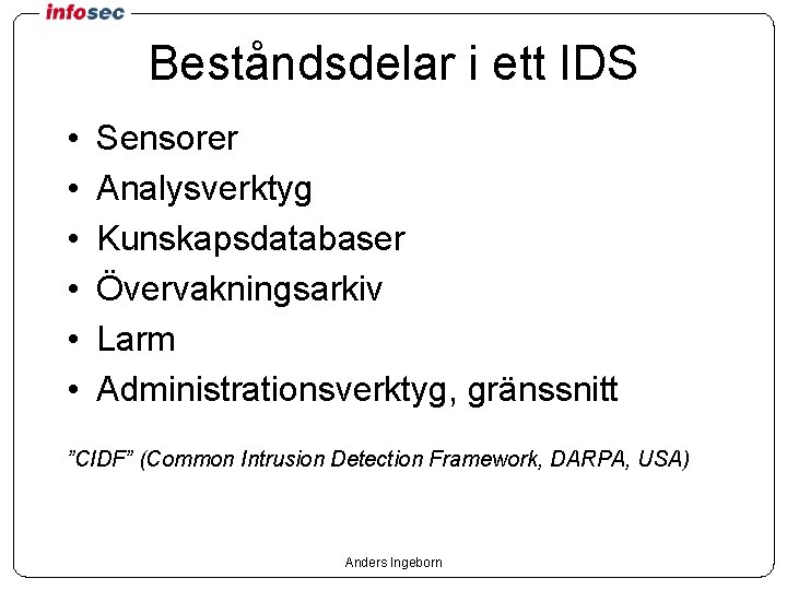 Beståndsdelar i ett IDS • • • Sensorer Analysverktyg Kunskapsdatabaser Övervakningsarkiv Larm Administrationsverktyg, gränssnitt