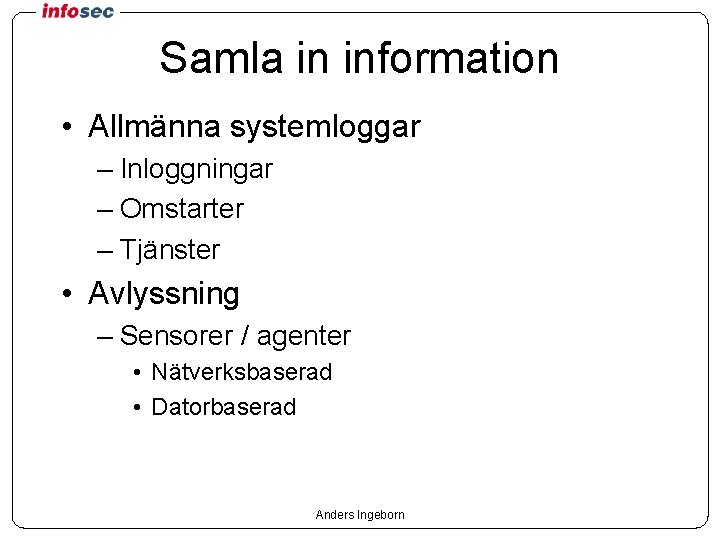 Samla in information • Allmänna systemloggar – Inloggningar – Omstarter – Tjänster • Avlyssning