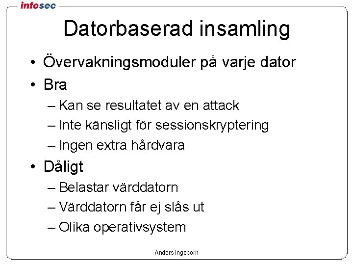 Datorbaserad insamling • Övervakningsmoduler på varje dator • Bra – Kan se resultatet av