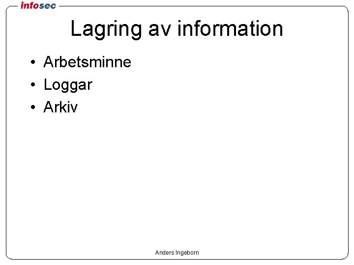 Lagring av information • Arbetsminne • Loggar • Arkiv Anders Ingeborn 