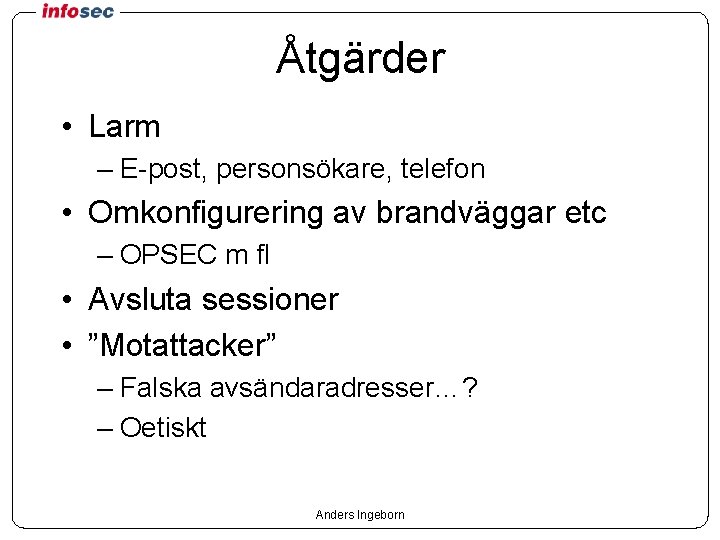 Åtgärder • Larm – E-post, personsökare, telefon • Omkonfigurering av brandväggar etc – OPSEC