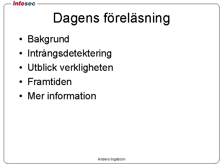 Dagens föreläsning • • • Bakgrund Intrångsdetektering Utblick verkligheten Framtiden Mer information Anders Ingeborn