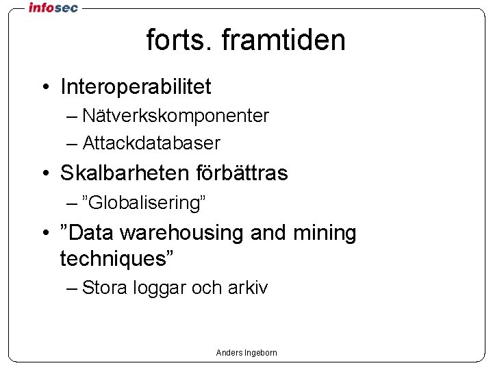 forts. framtiden • Interoperabilitet – Nätverkskomponenter – Attackdatabaser • Skalbarheten förbättras – ”Globalisering” •